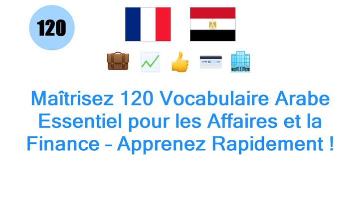 Maîtrisez 120 Vocabulaire Arabe Essentiel pour les Affaires et la Finance – Apprenez Rapidement !